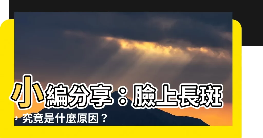 【為什麼臉上會長斑】小編分享:臉上長斑,究竟是什麼原因?原來這些習慣讓你長斑越多