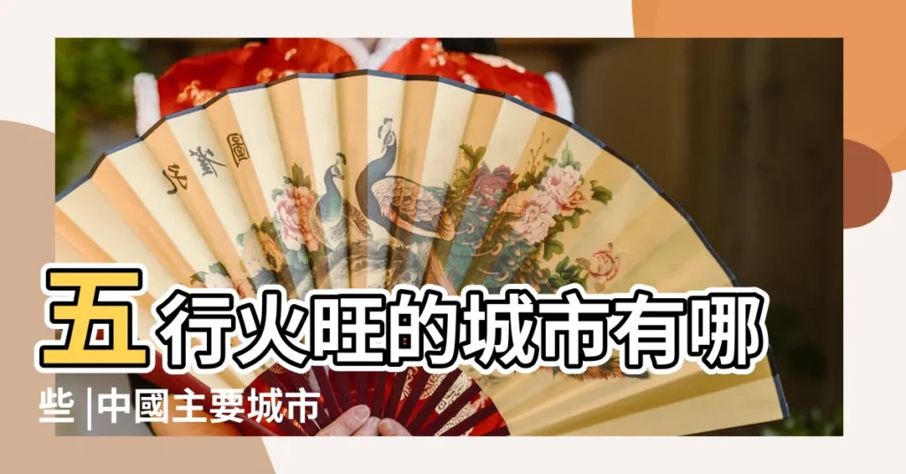 五行火旺的城市有哪些 |中國主要城市的五行屬性轉自作者 |中國各大城市五行屬性 |【成都五行屬金】
