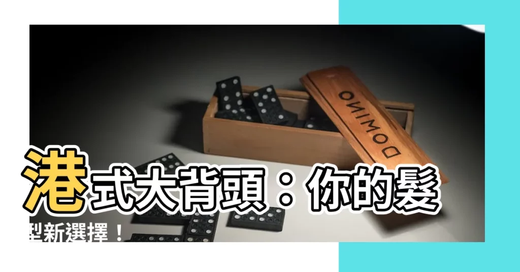 【港式大背頭】港式大背頭：你的髮型新選擇！