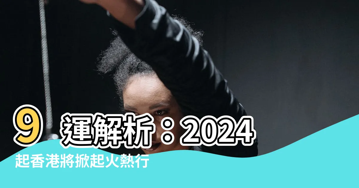 【9運是什麼】9運解析：2024起香港將掀起火熱行業，你是其中之一嗎？