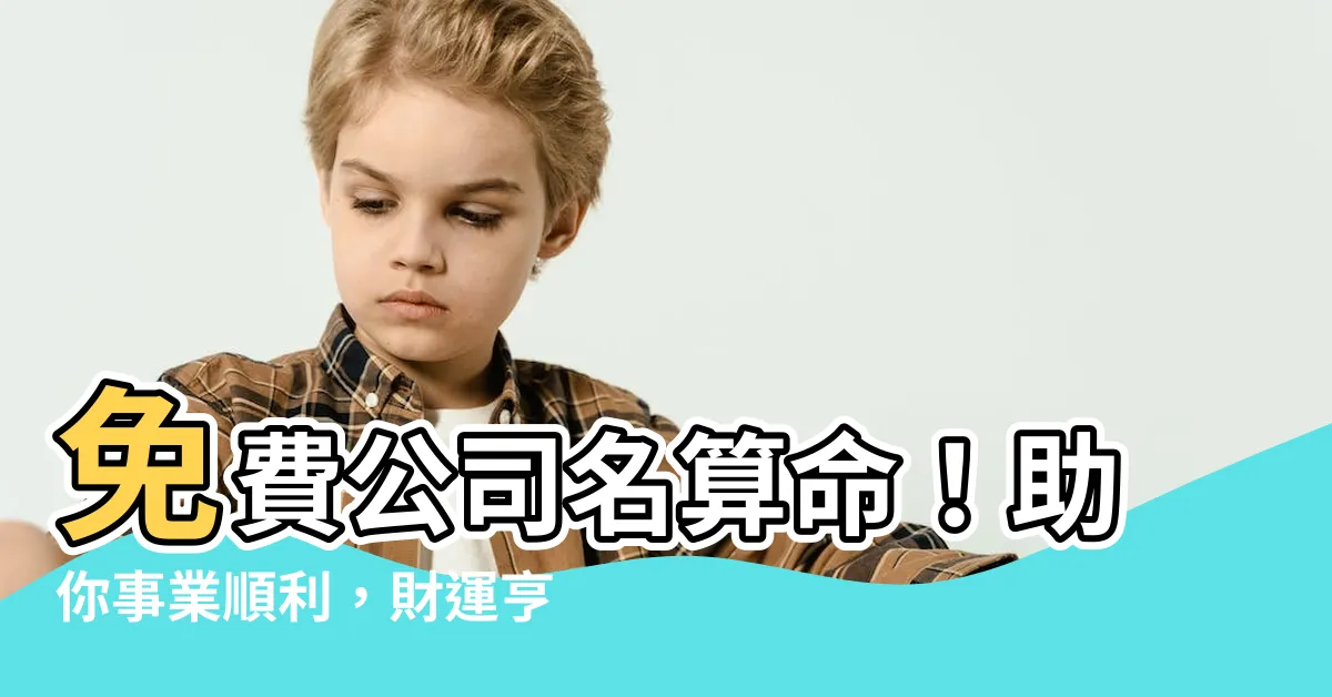 【公司名算命】免費公司名算命！助你事業順利，財運亨通！