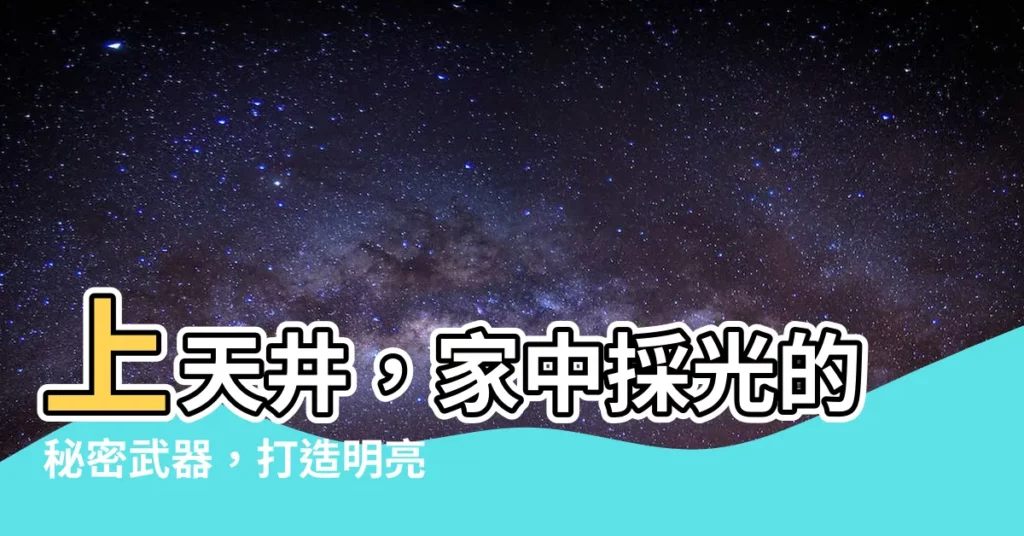 【上天井】上天井，家中採光的秘密武器，打造明亮舒適的住家