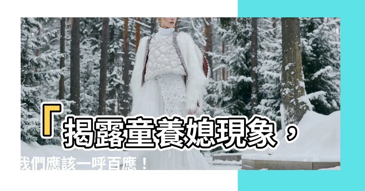 【童養媳】「揭露童養媳現象，我們應該一呼百應！」
