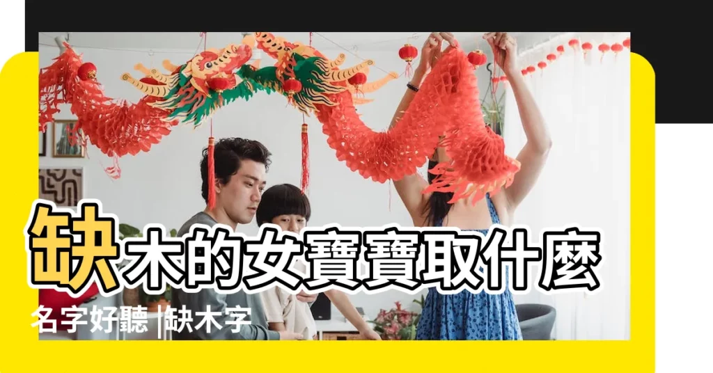 缺木的女寶寶取什麼名字好聽 |缺木字高雅的女孩名字 |女孩子五行缺金 |【五行缺女叫什麼名字好聽】