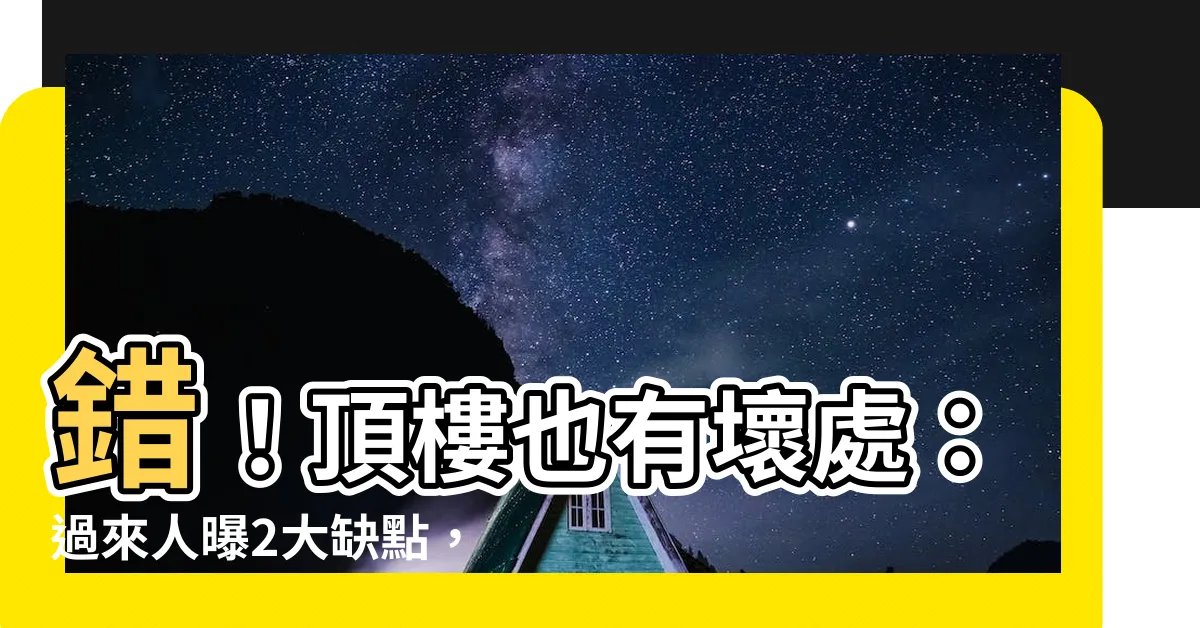 【頂樓 壞處】錯！頂樓也有壞處：過來人曝2大缺點，買了才知道
