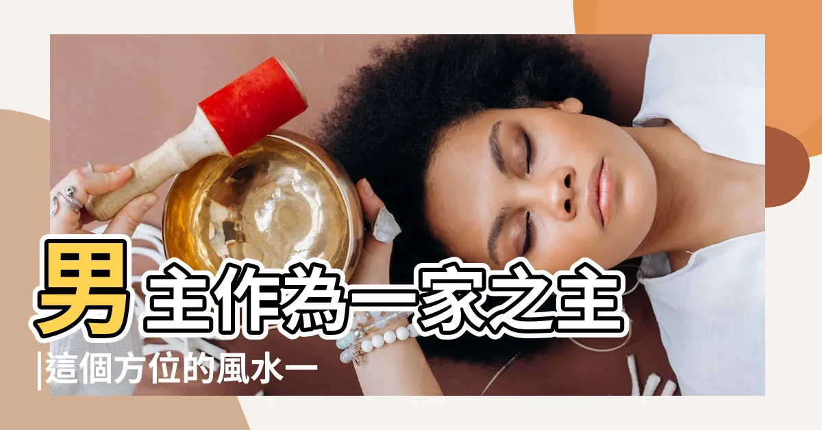 【男主人方位】男主作為一家之主 |這個方位的風水一定要注意 |家居風水 |
