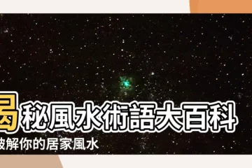 【風水術語】揭秘風水術語大百科：破解你的居家風水迷思！