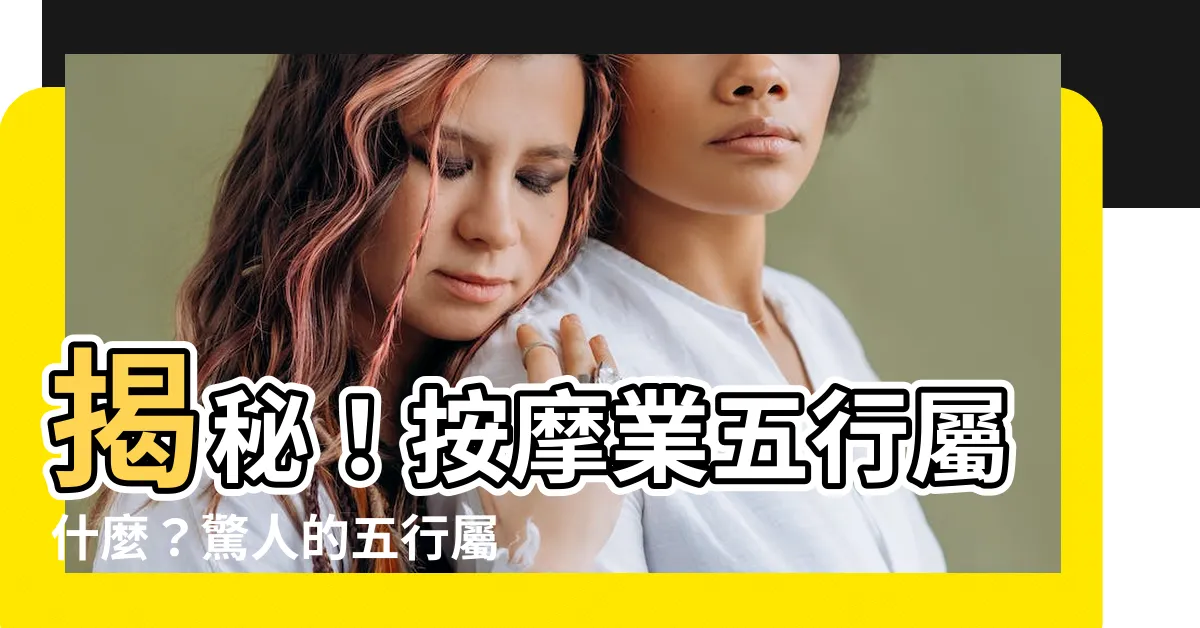 【按摩業五行】揭秘！按摩業五行屬什麼？驚人的五行屬土行業大揭密！