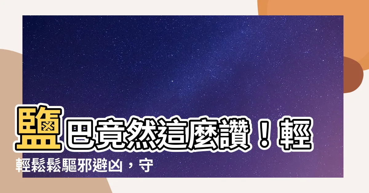 【鹽 驅邪】鹽巴竟然這麼讚！輕輕鬆鬆驅邪避兇，守護你的好運氣