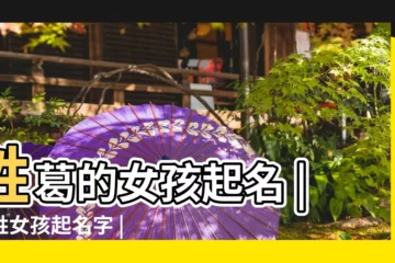 【姓葛的女孩名字大全】姓葛的女孩起名 |葛姓女孩起名字 |姓葛的女孩名字大全 |