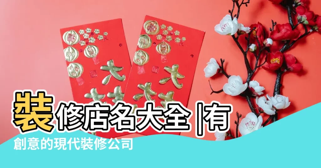 裝修店名大全 |有創意的現代裝修公司名大全 |裝潢公司起名取名字大全 |【裝潢店鋪的名字大全】