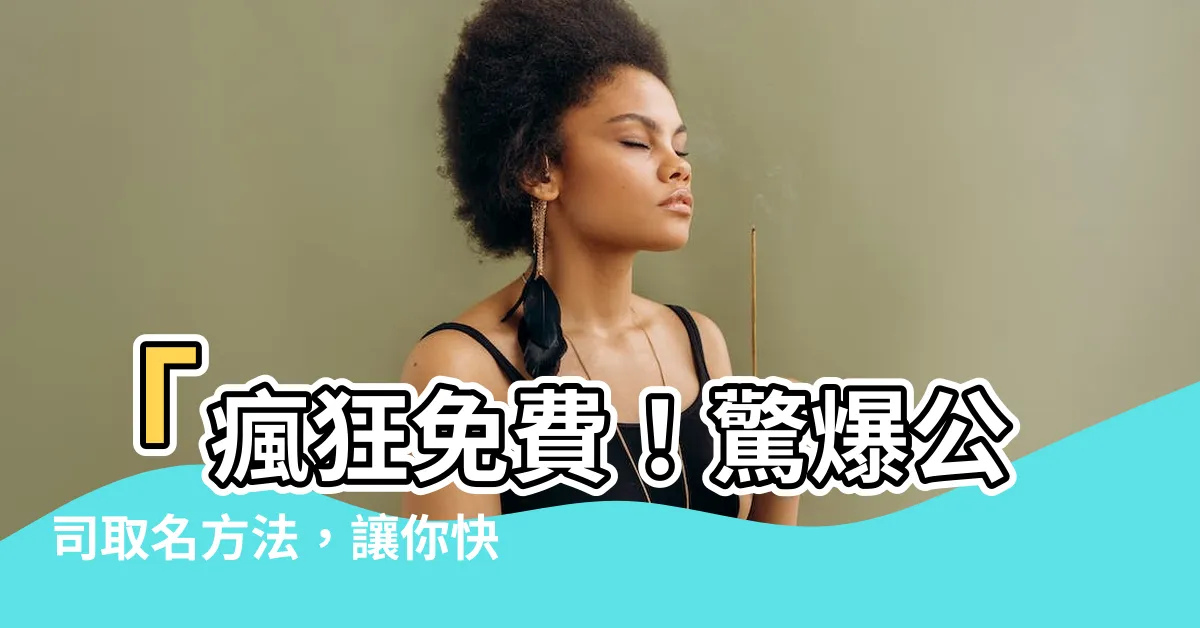 【免費公司取名】「瘋狂免費！驚爆公司取名方法，讓你快速擁有完美名稱大全！」