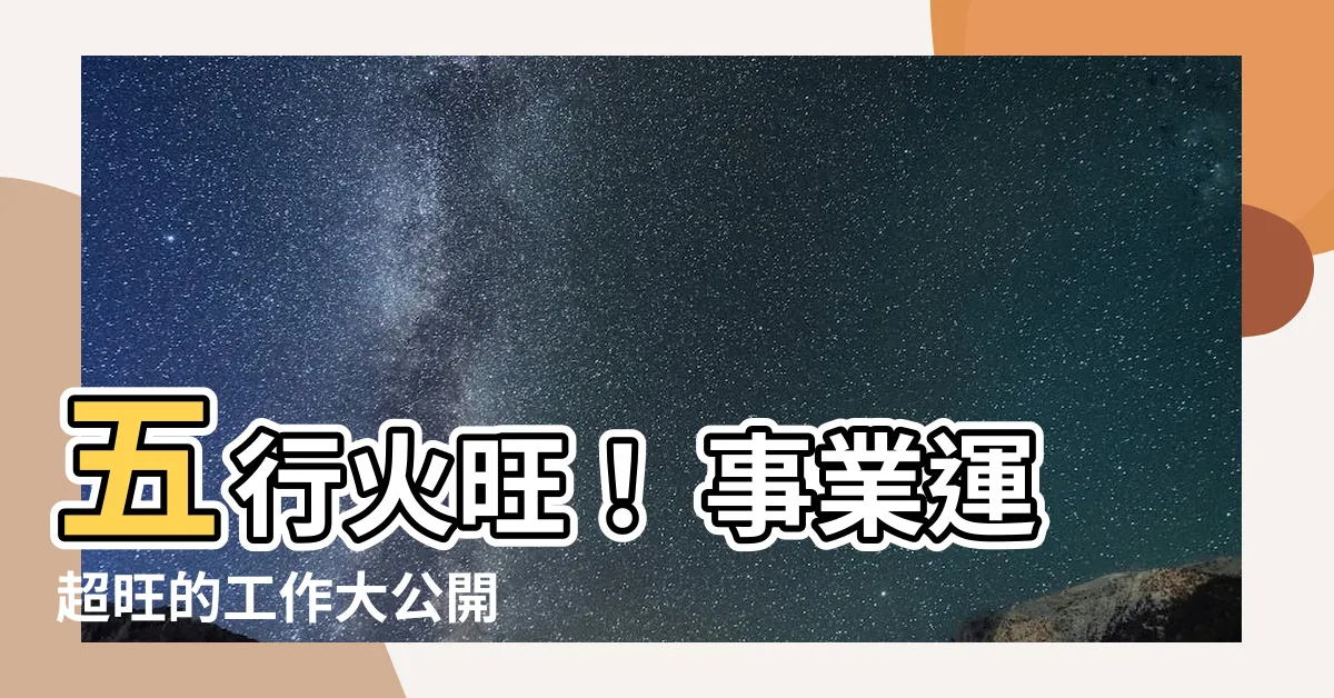 【五行 火 職業】五行火旺！ 事業運超旺的工作大公開