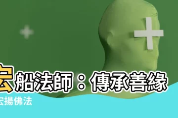【宏船法師】宏船法師：傳承善緣，宏揚佛法