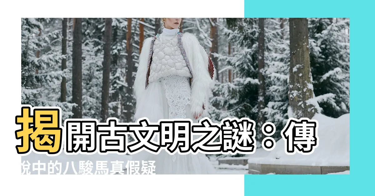 【八駿馬】揭開古文明之謎：傳説中的八駿馬真假疑雲