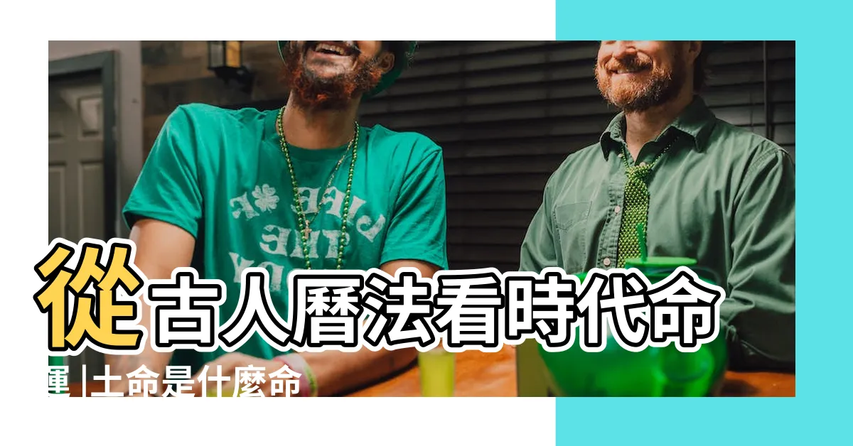 【艮土命】從古人曆法看時代命運 |土命是什麼命運 |土命分為哪幾種類型 |
