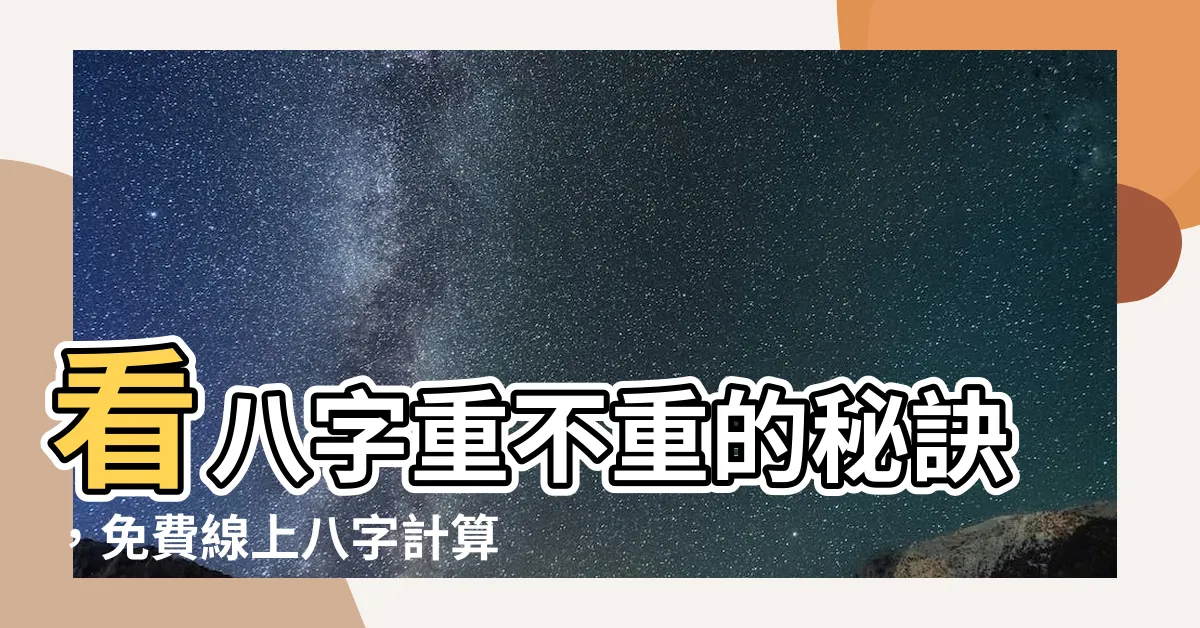 【如何看八字重不重】看八字重不重的秘訣，免費線上八字計算機一應俱全！