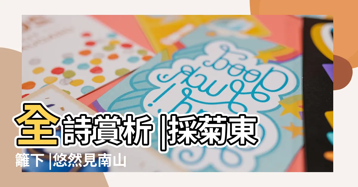 【採菊東籬下悠然見南山心情】全詩賞析 |採菊東籬下 |悠然見南山 |