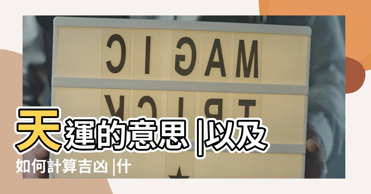 【何謂天運】天運的意思 |以及如何計算吉凶 |什麼是所謂的天運 |