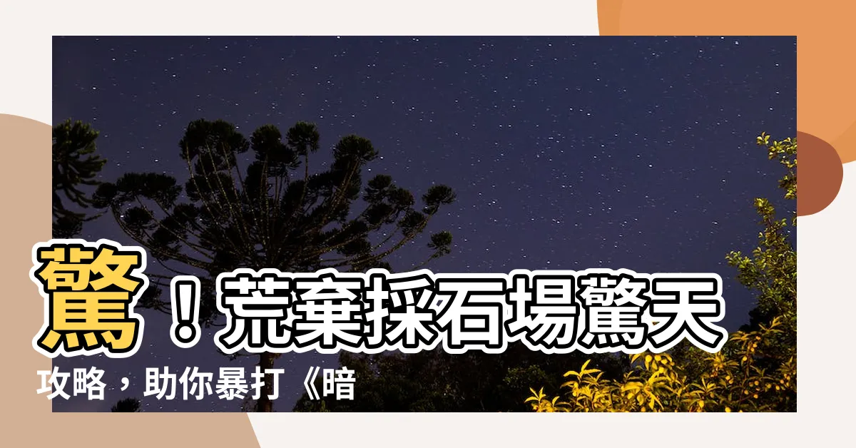 【荒棄採石場】驚！荒棄採石場驚天攻略，助你暴打《暗黑破壞神4》的神聖裝備