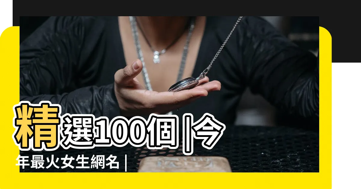 【微信名字女生】精選100個 |今年最火女生網名 |好聽有個性微信名字女生 |