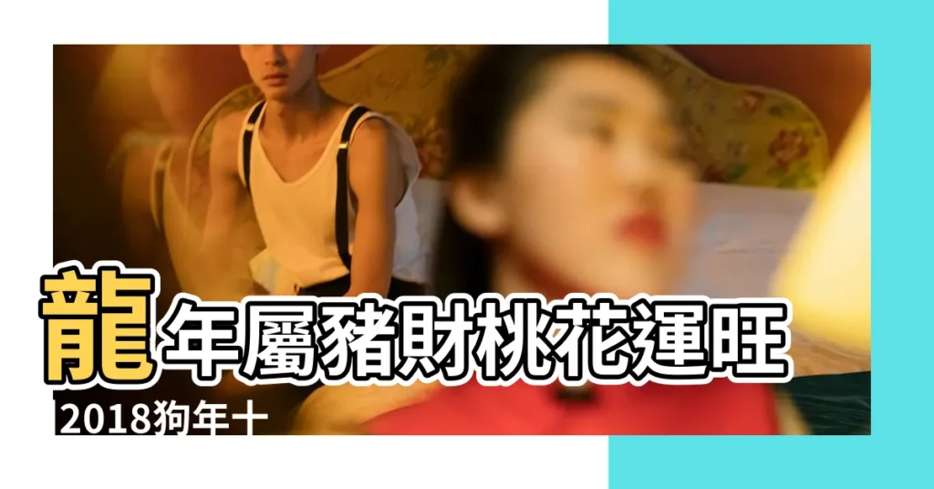 龍年屬豬財桃花運旺 |2018狗年十二生肖整體運程 |生肖屬羊狗豬的出生年 |【1970年狗逢2018年豬年運程】