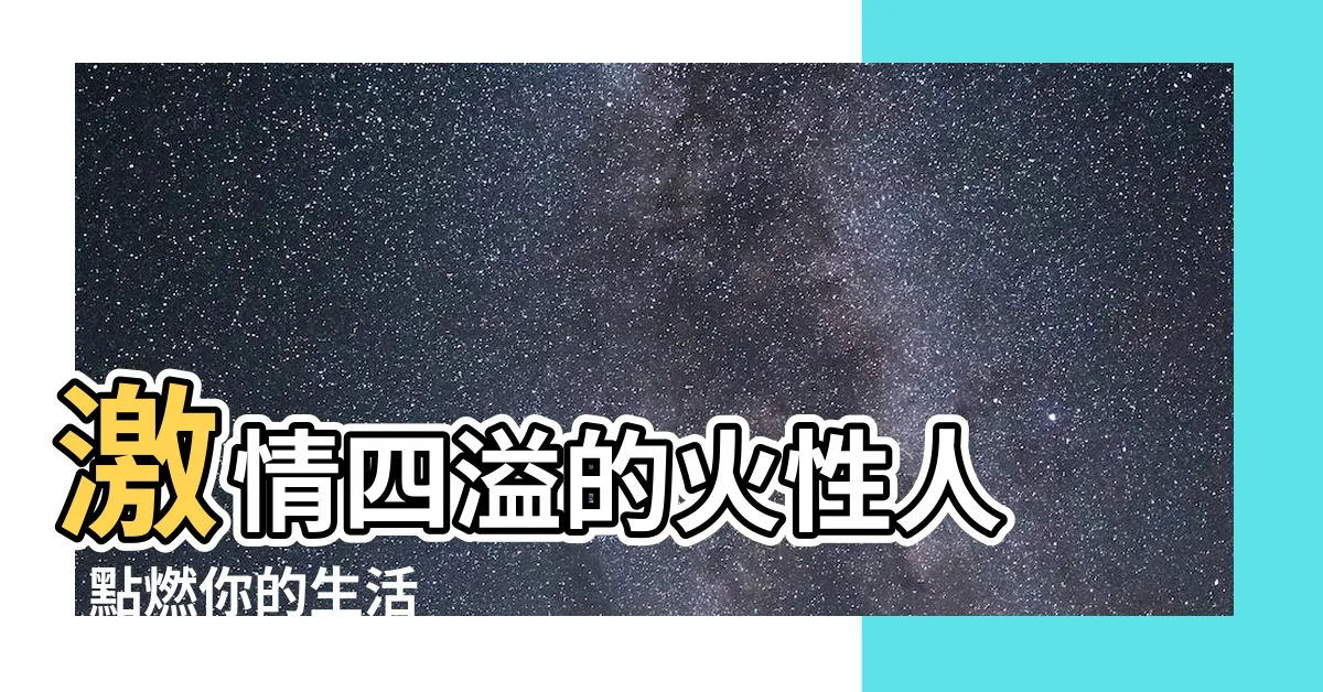 【火性】激情四溢的火性人 - 點燃你的生活