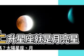【上升星座是月亮星座嗎】上升星座就是月亮星座嗎？太陽星座、月亮星座、上升星座大不同