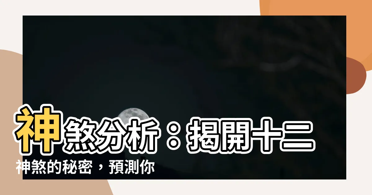 【神煞分析】神煞分析：揭開十二神煞的秘密，預測你的命運起伏