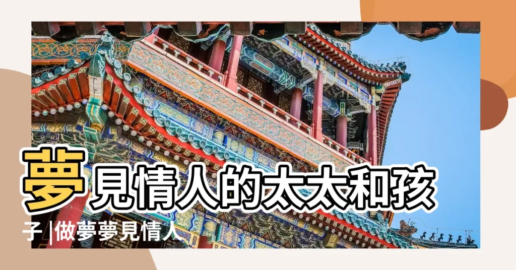 夢見情人的太太和孩子 |做夢夢見情人的老婆和孩子好不好 |夢見情人的老婆和孩子 |【夢見和情人和他孩子】