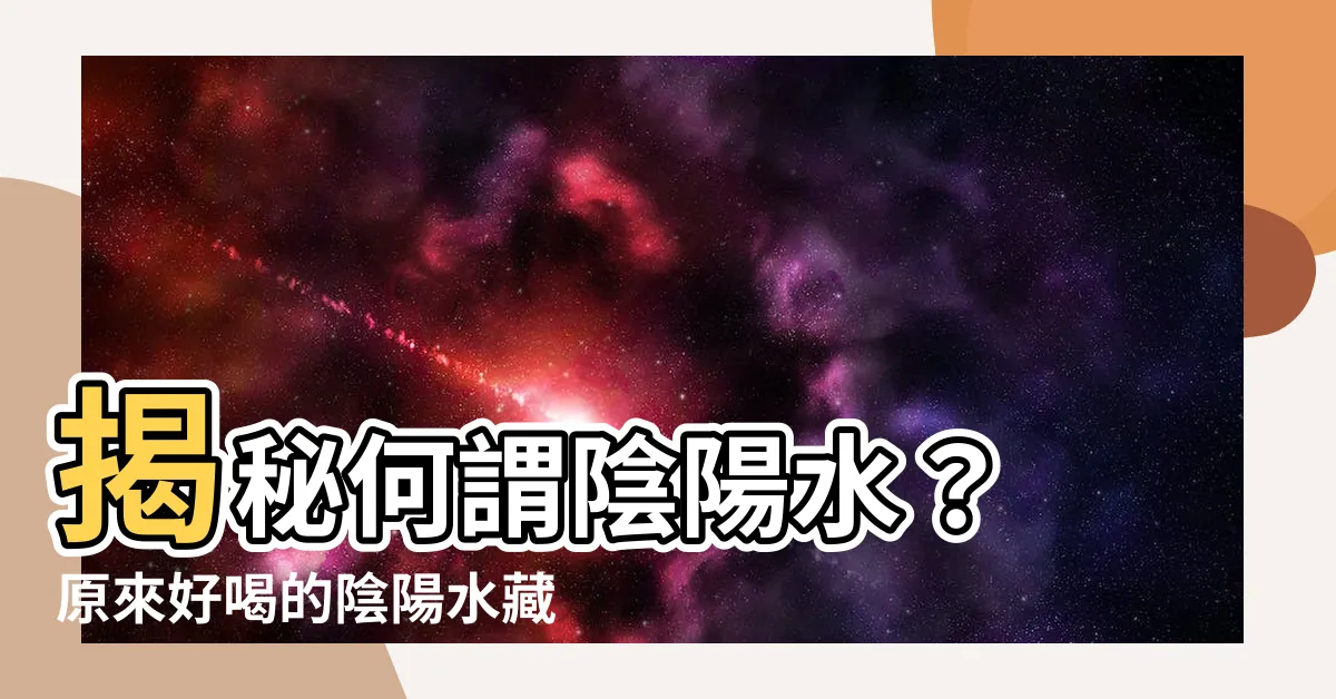 【何謂陰陽水】揭秘何謂陰陽水？ 原來好喝的陰陽水藏身在此！