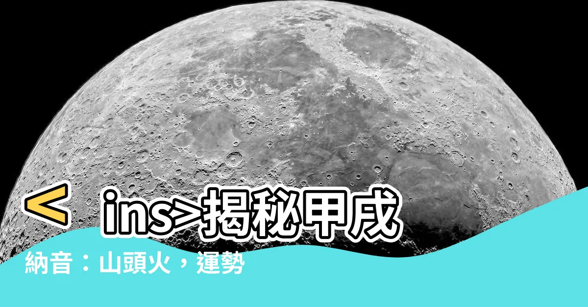 【甲戌納音】揭秘甲戌納音：山頭火，運勢如何？