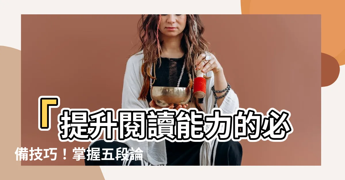 【五段論法】「提升閲讀能力的必備技巧！掌握五段論法，開啟閲讀新境界」