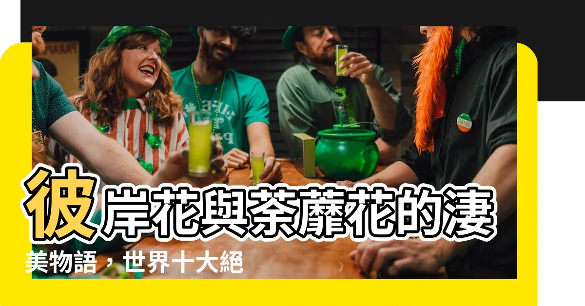 【彼岸花荼蘼花】彼岸花與荼蘼花的淒美物語，世界十大絕美花卉揭曉！