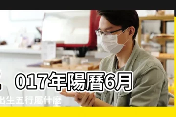 【2017年6月29日出生五行屬什麼】2017年陽曆6月29出生五行屬什麼 |是什麼命 |2017年6月29日出生的人命好嗎 |