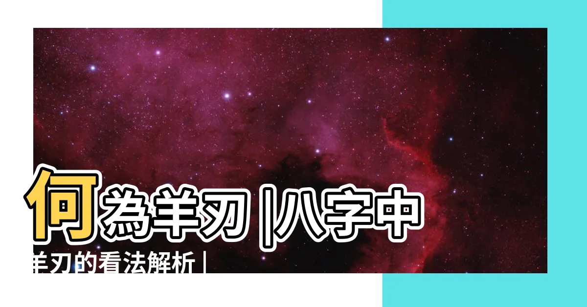 【八字 羊刃】何為羊刃 |八字中羊刃的看法解析 |命帶羊刃好嗎 |