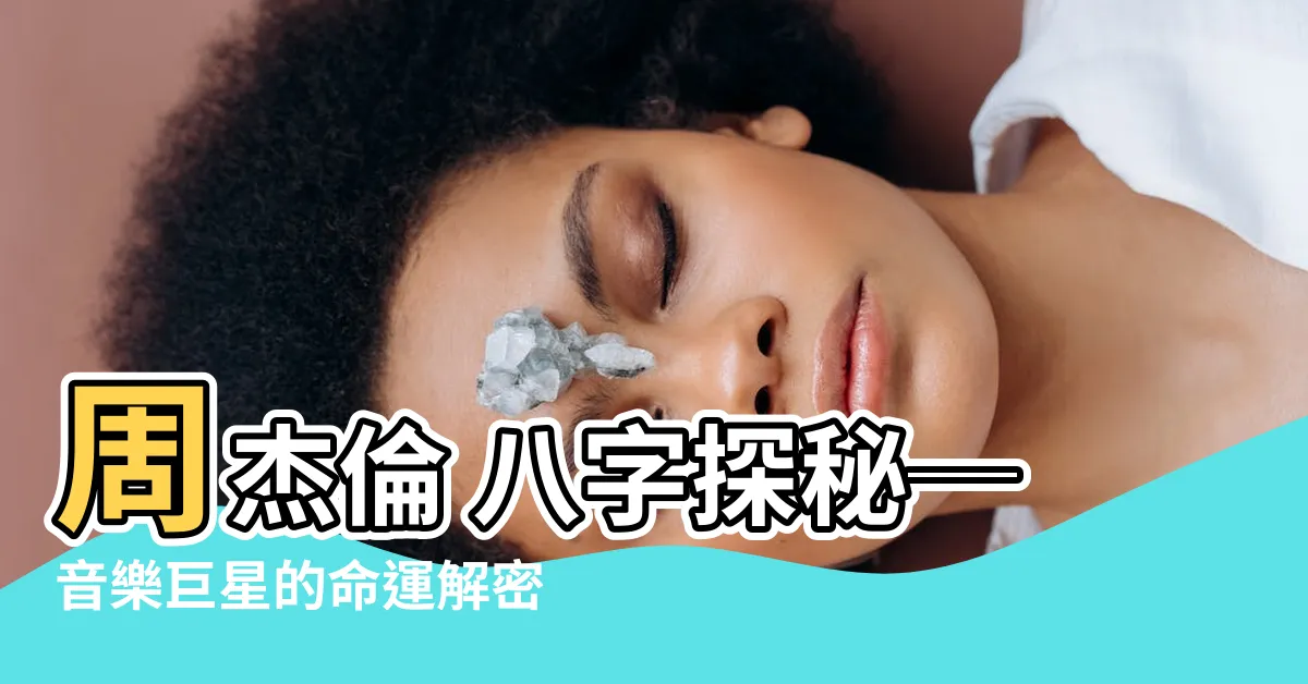 【周杰倫 八字】周杰倫 八字探秘─音樂巨星的命運解密