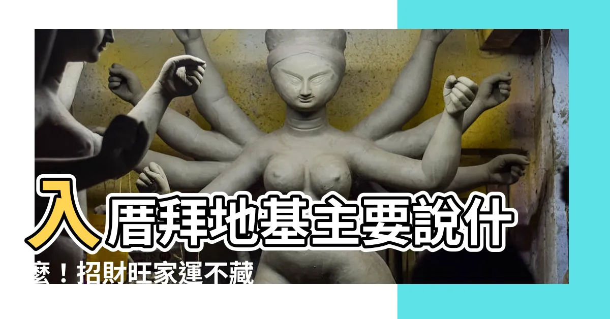 【入厝拜地基主要説什麼】入厝拜地基主要説什麼！招財旺家運不藏私大公開