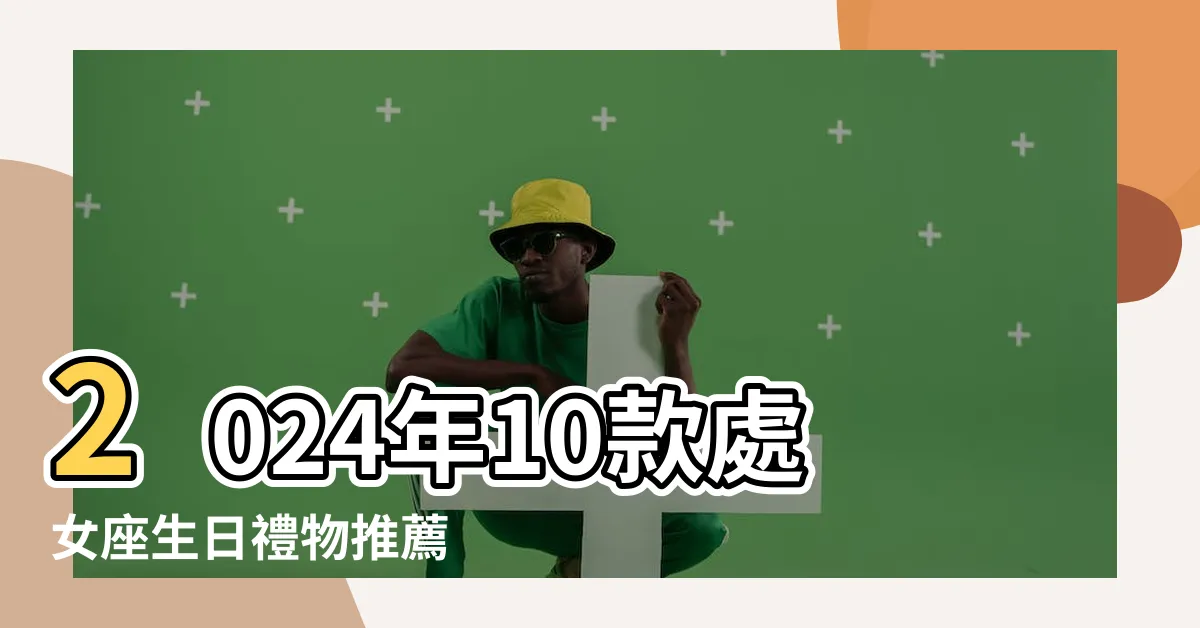 【處女座喜歡什麼生日禮物】2024年10款處女座生日禮物推薦 |處女座性格特質剖析這樣送禮錯不了 |10款處女座生日禮物推薦 |