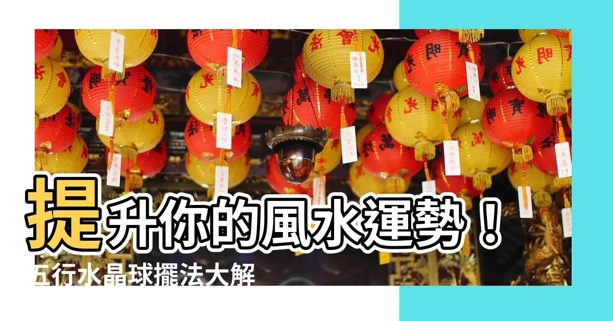 【五行水晶球擺法】提升你的風水運勢！五行水晶球擺法大解析！