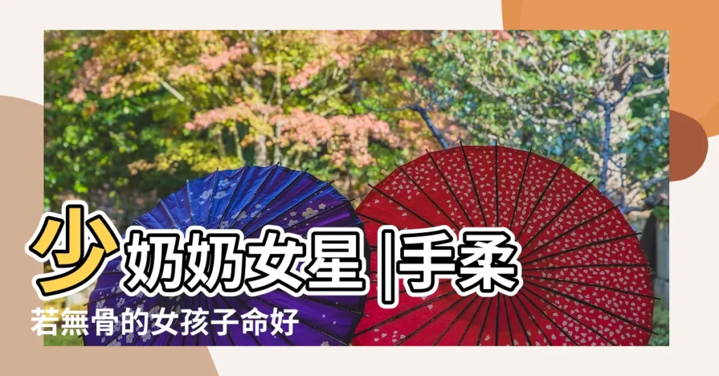 少奶奶女星 |手柔若無骨的女孩子命好嗎 |分析6大 |【手骨軟女人好不好】