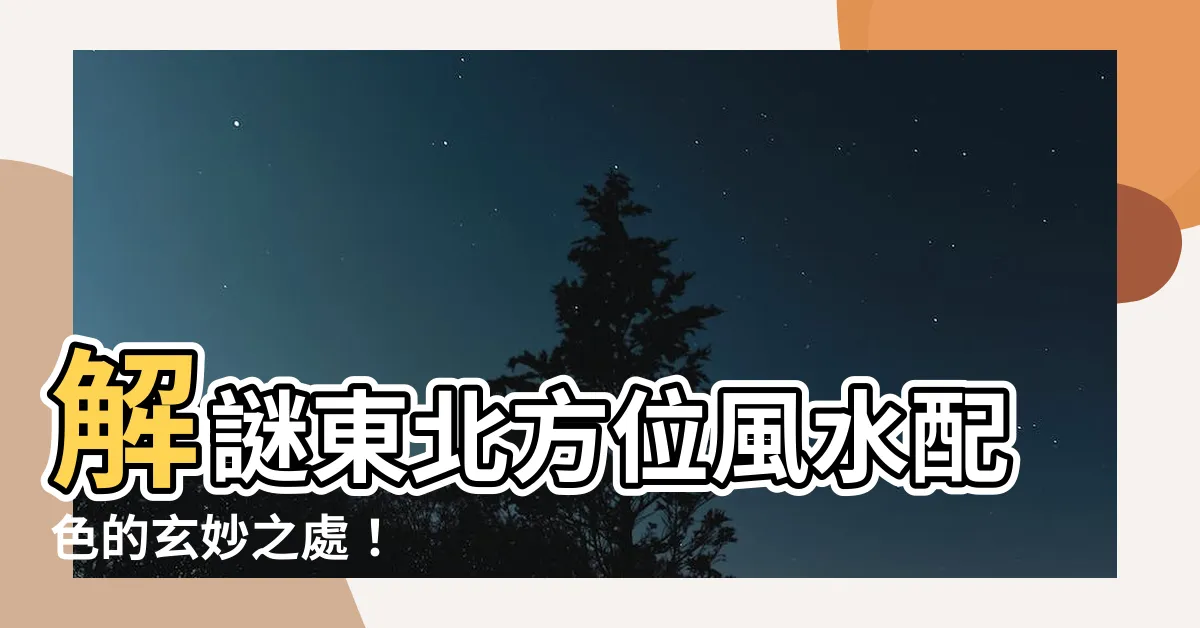 【東北 色 風水】解謎東北方位風水配色的玄妙之處！