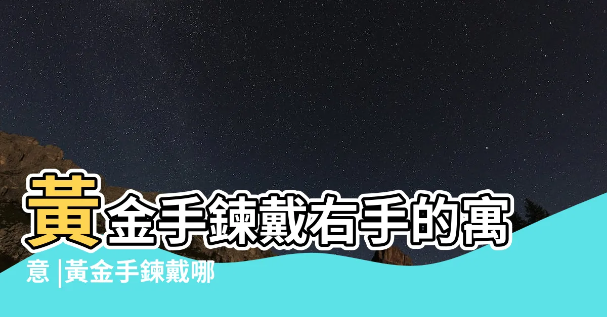 【黃金手鍊戴左手還是右手】黃金手鍊戴右手的寓意 |黃金手鍊戴哪個手比較好黃金手鍊戴左手還是右手女 |黃金手鍊戴哪個手比較好 |