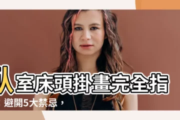 【牀頭掛畫ptt】卧室牀頭掛畫完全指南：避開5大禁忌，打造幸福安寧的卧室！