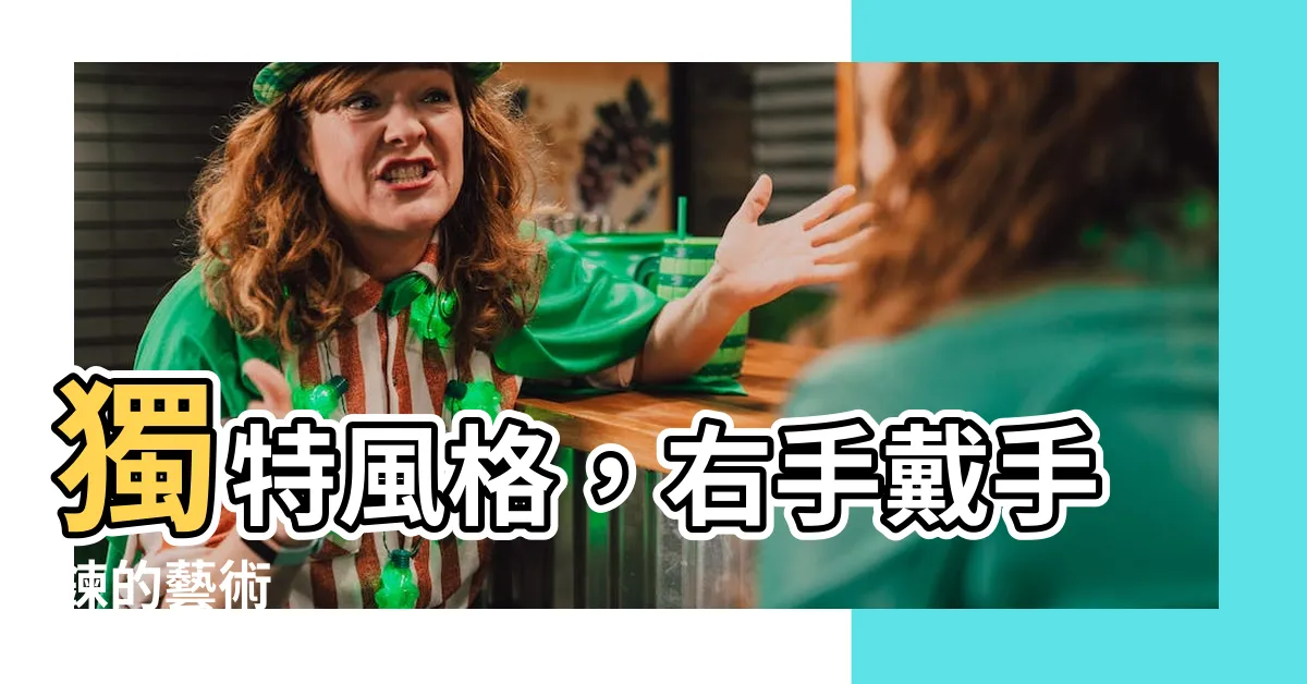 【右手戴手鍊】獨特風格，右手戴手鍊的藝術