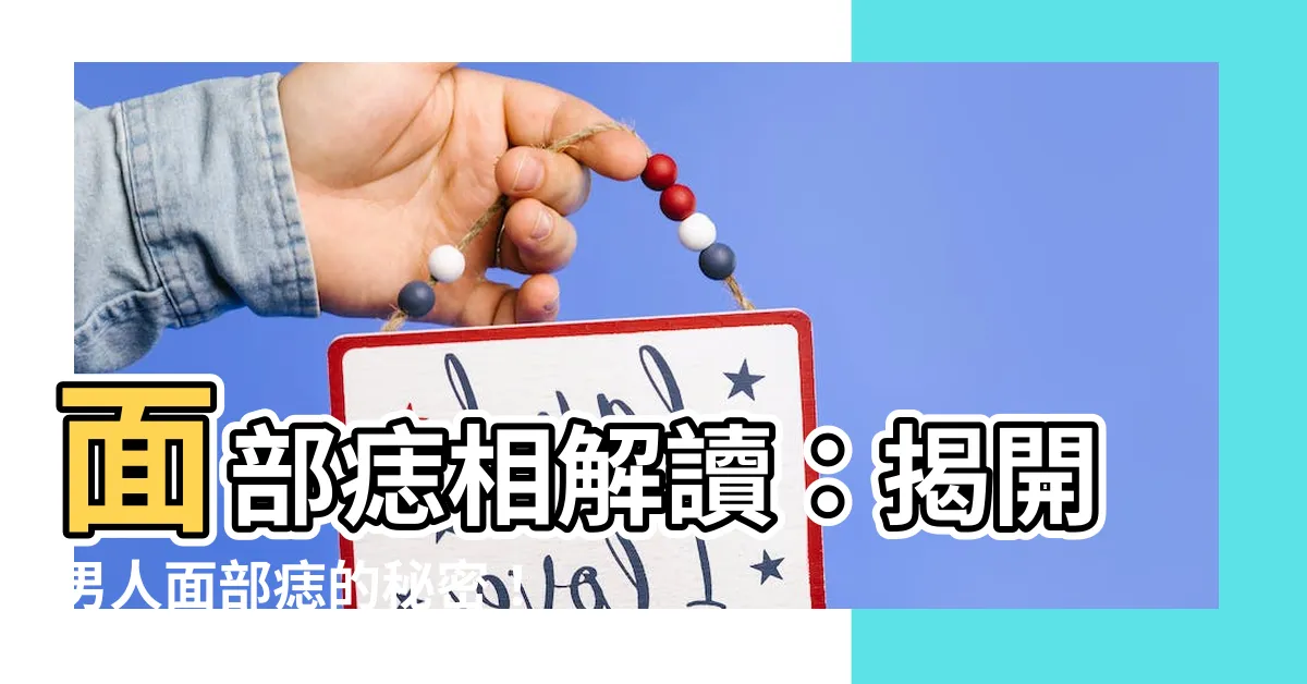 【男人面部痣】面部痣相解讀：揭開男人面部痣的秘密！