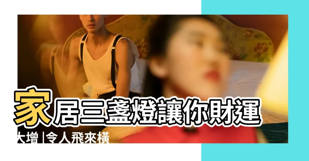 家居三盞燈讓你財運大增 |令人飛來橫禍的燈 |燈的數目 |【三盞燈風水】