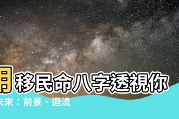 【移民命八字】用移民命八字透視你的未來：前景、迴流與利弊分析