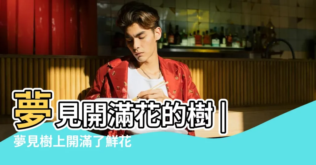 夢見開滿花的樹 |夢見樹上開滿了鮮花 |夢見樹開花 |【夢見一棵大樹開滿鮮花】