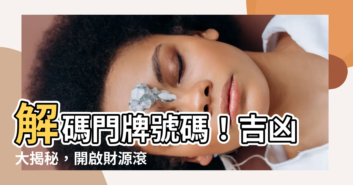【門牌號碼 吉凶】解碼門牌號碼！吉凶大揭秘，開啟財源滾滾之路
